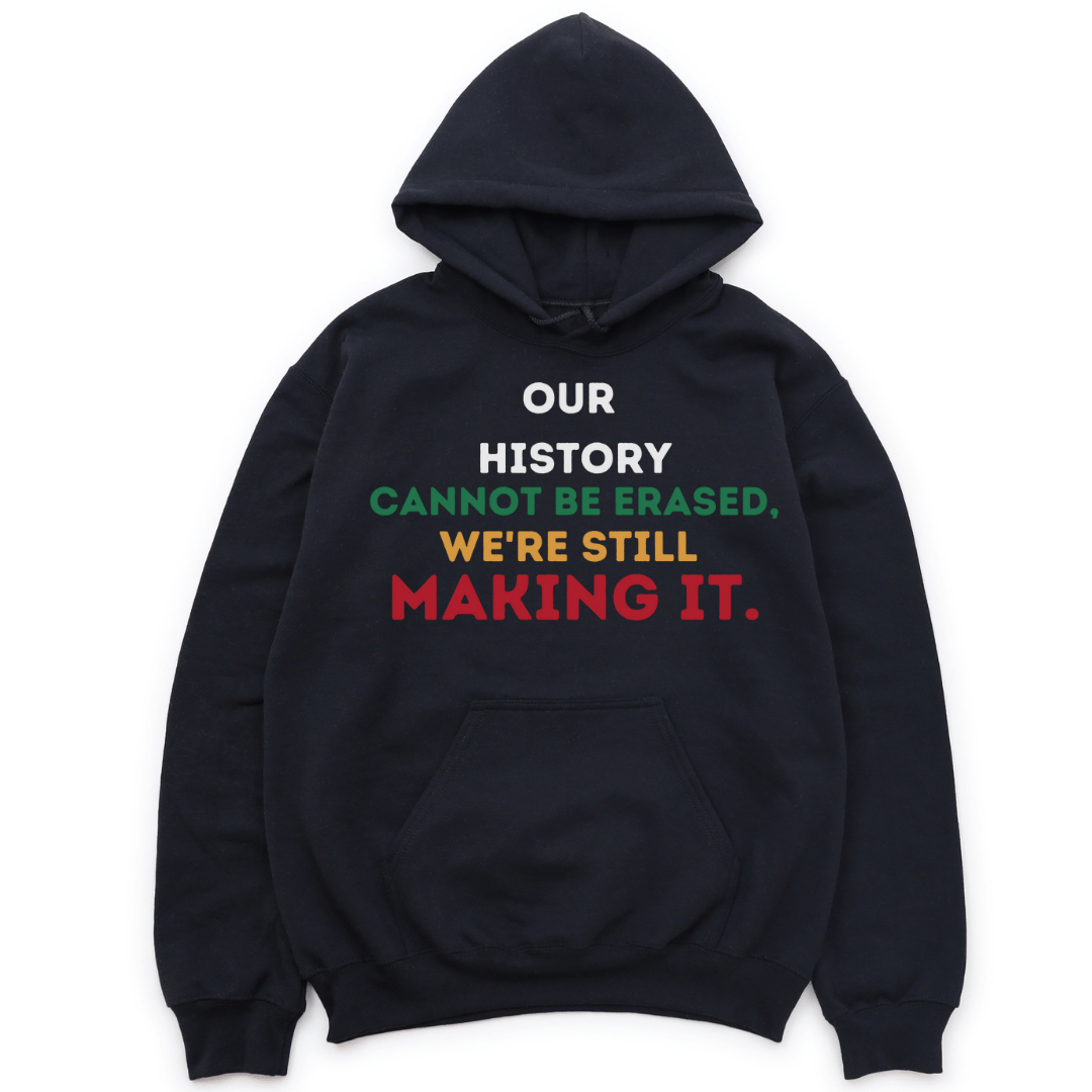 OUR HISTORY CANNOT BE ERASED - BLACK HOODIE Merchanaire
