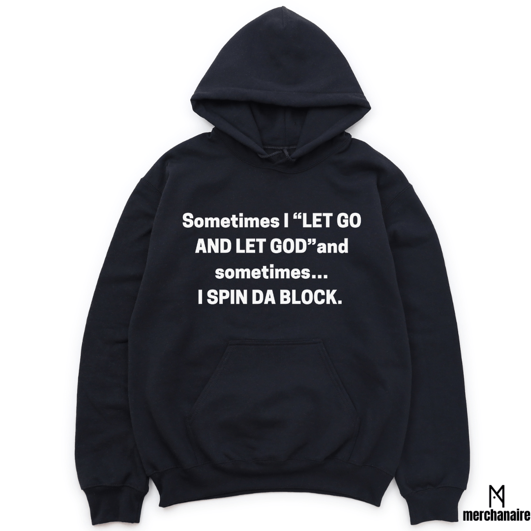 SOMETIMES I "LET GO AND LET GOD" AND SOMTIMES...I SPEND DA BLOCK. HOODIE - BLACK HOODIE Merchanaire