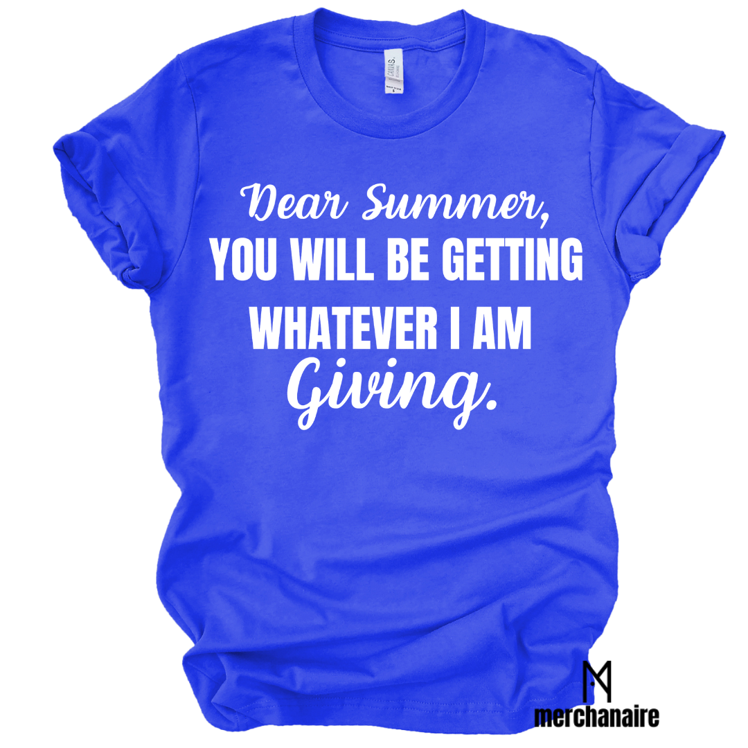 DEAR SUMMER, YOU WILL BE GETTING WHATEVER I AM GIVING.