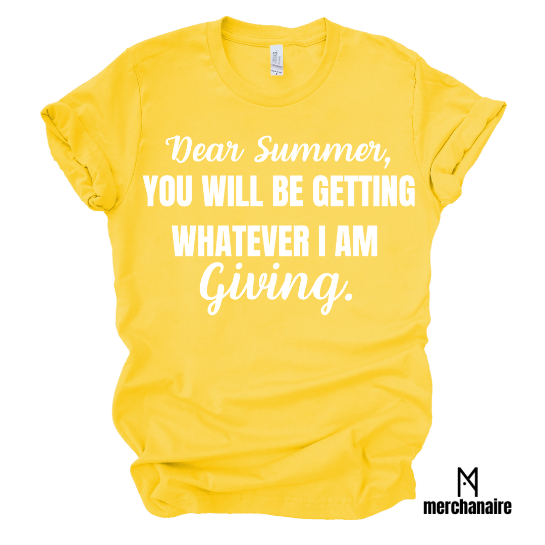 DEAR SUMMER, YOU WILL BE GETTING WHATEVER I AM GIVING.