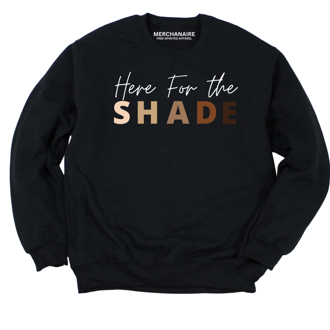 HERE FOR THE SHADE SWEATSHIRT