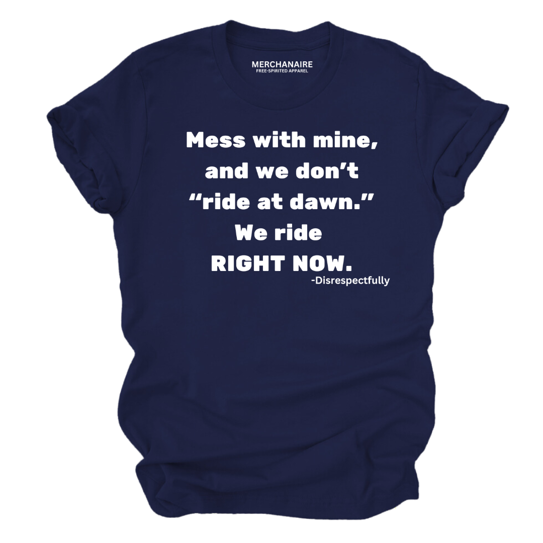 Navy blue t-shirt featuring bold text: ‘Mess with mine and we don’t ride at dawn, we ride right now.’ This protective and empowering design is perfect for those who celebrate melanin pride, unity, and unapologetic strength. Ideal for casual wear, statement clothing, and making a bold impression.