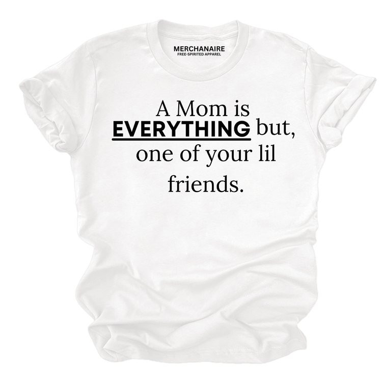 A Mom is EVERYTHING but, one of your lil friends - XS Shirts & Tops Merchanaire