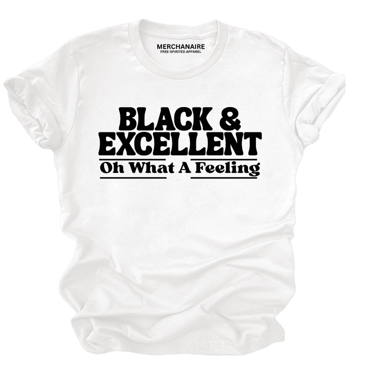 Black And Excellent Oh What A Feeling T-Shirt - White T-Shirt Merchanaire