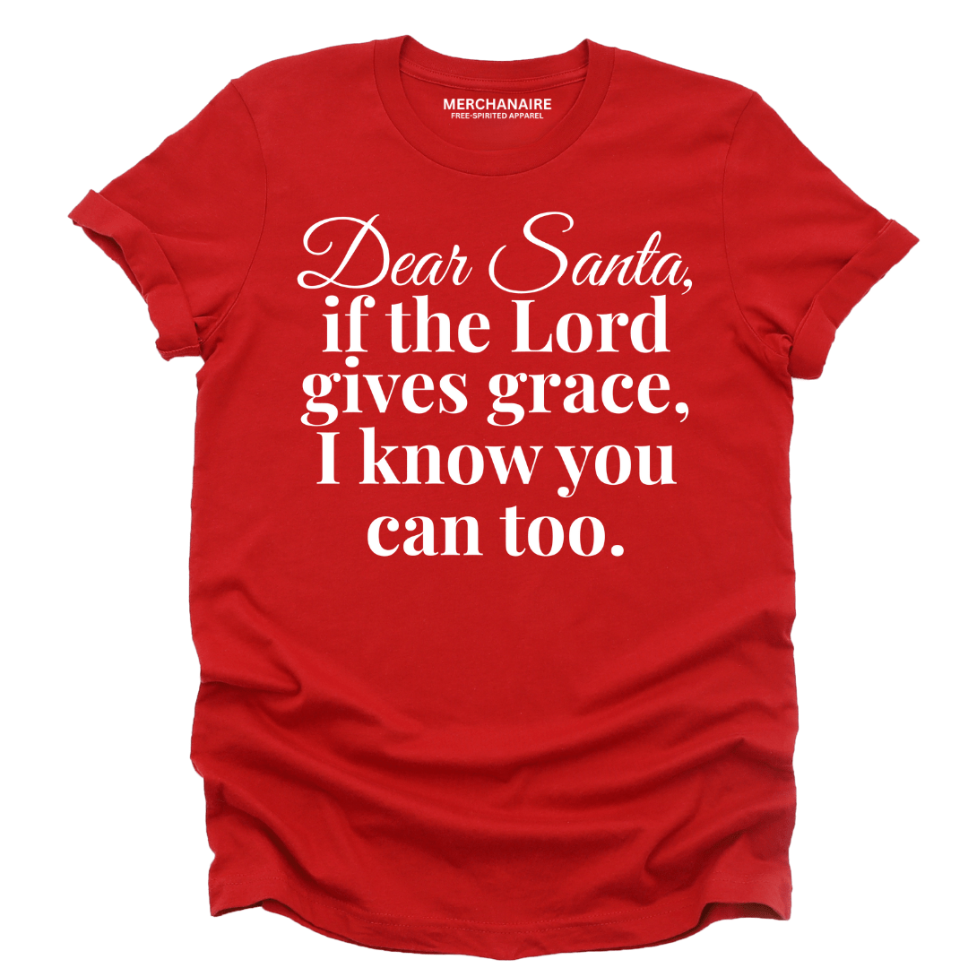 Dear Santa If the Lord Gives Grace T-Shirt - RED T-Shirt Merchanaire