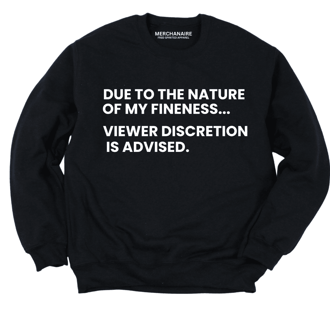 Due To The Nature Of My Fineness Viewer Discretion Is Advised Sweatshirt - Black Sweatshirt Merchanaire