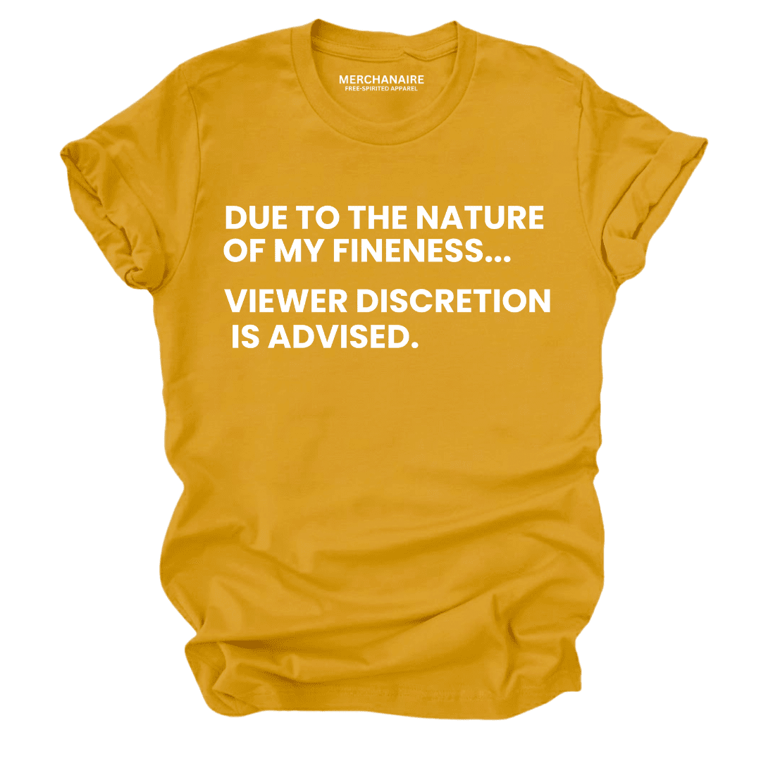 Due To The Nature Of My Fineness Viewer Discretion Is Advised T-Shirt - Mustard T-Shirt Merchanaire