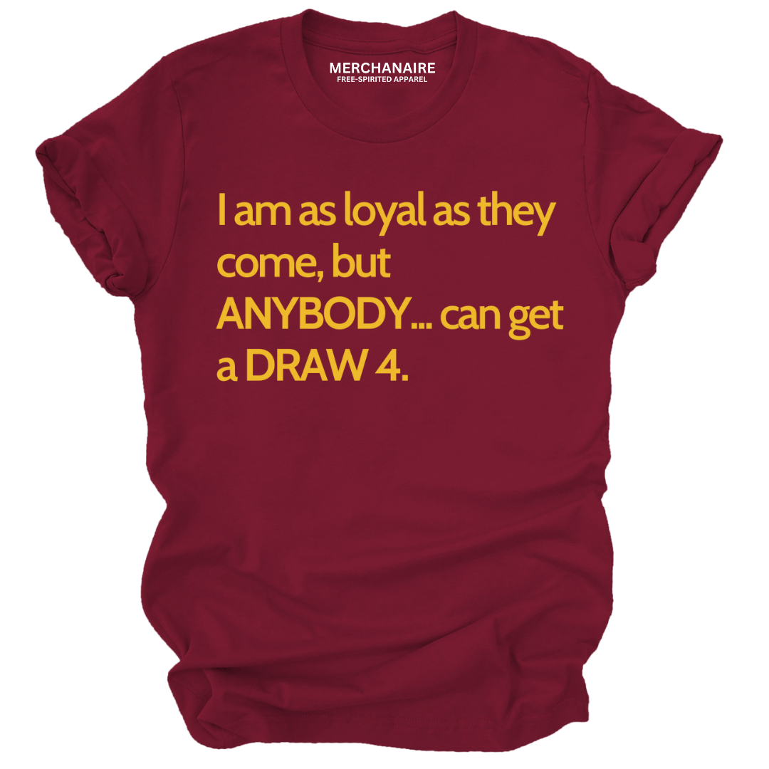 I AM AS LOYAL AS THEY COME, BUT ANYBODY.. CAN GET A DRAW 4 - BURGUNDY Shirts & Tops Merchanaire