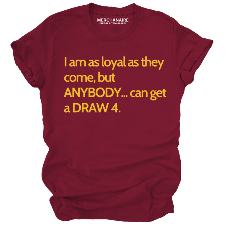 I AM AS LOYAL AS THEY COME, BUT ANYBODY.. CAN GET A DRAW 4 - BURGUNDY Shirts & Tops Merchanaire