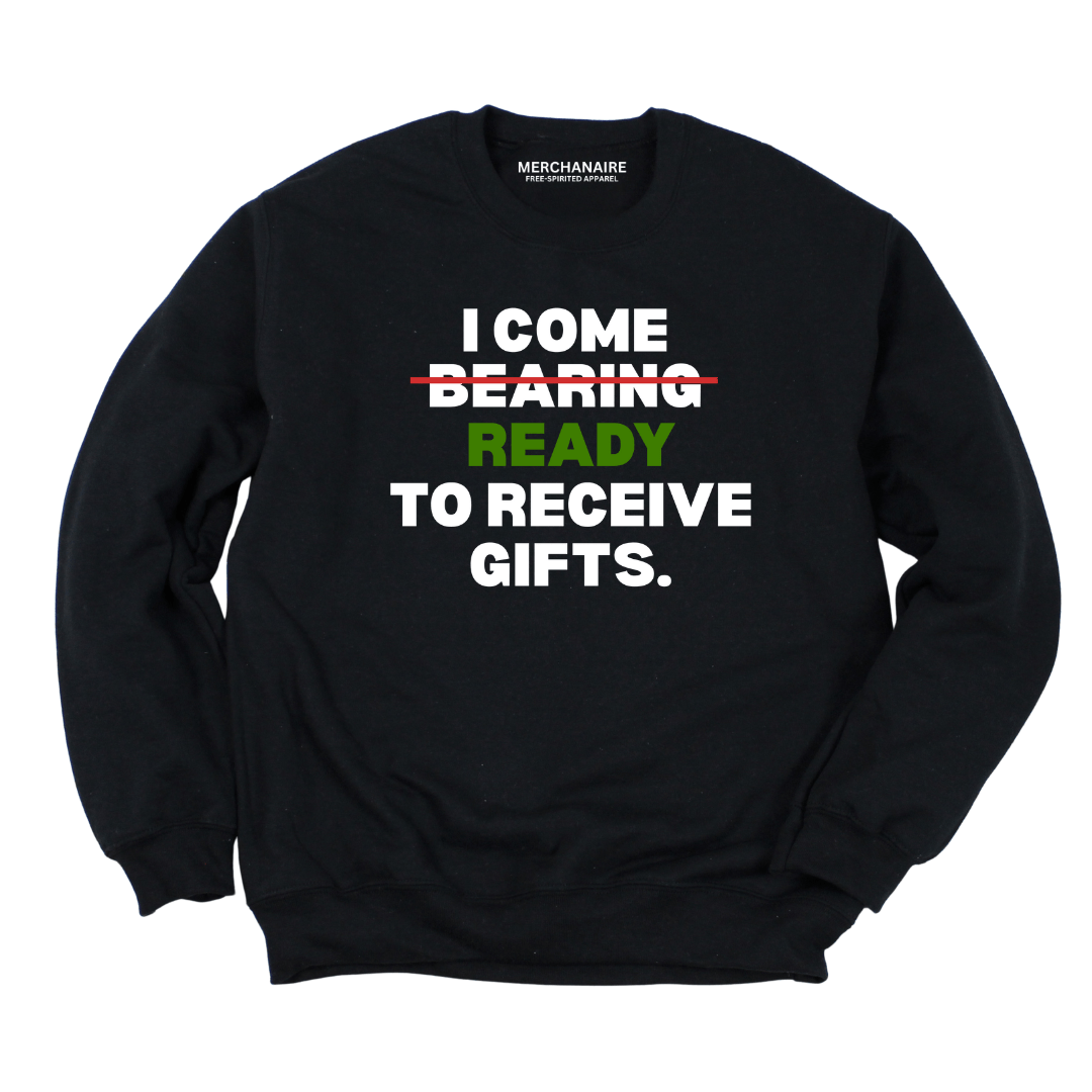 I Come Ready to Receive Gifts Sweatshirt - BLACK Sweatshirt Merchanaire