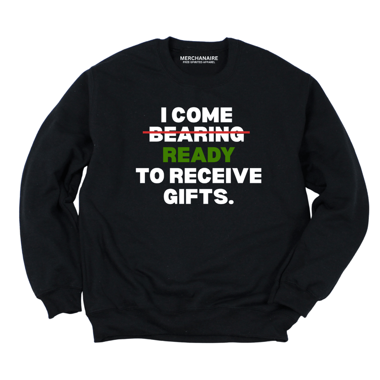 I Come Ready to Receive Gifts Sweatshirt - BLACK Sweatshirt Merchanaire