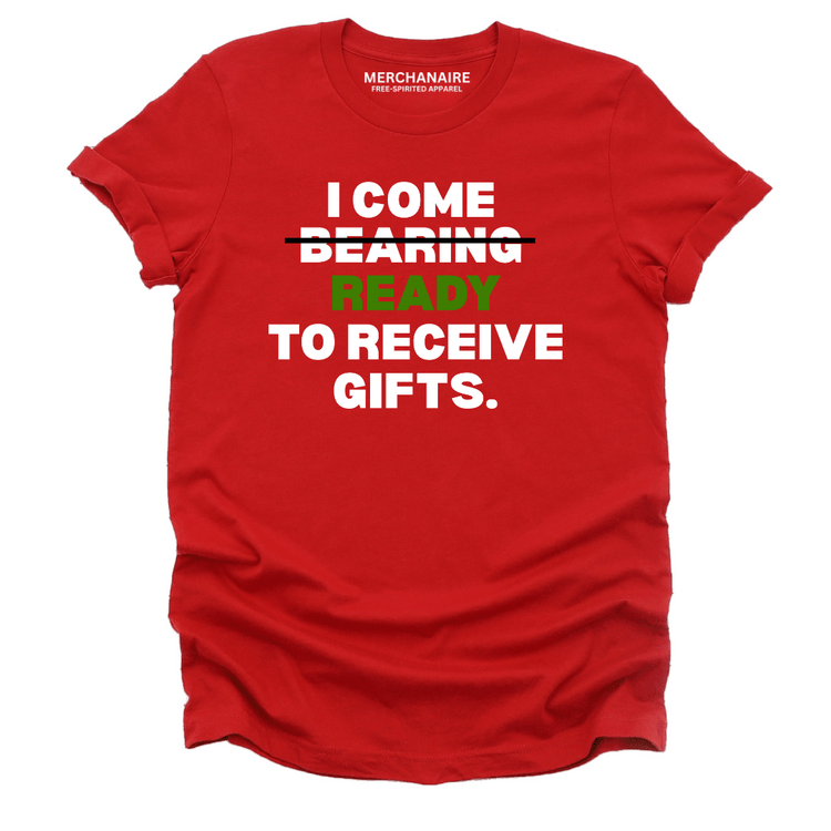 I Come Ready to Receive Gifts T-Shirt - Red T-Shirt Merchanaire