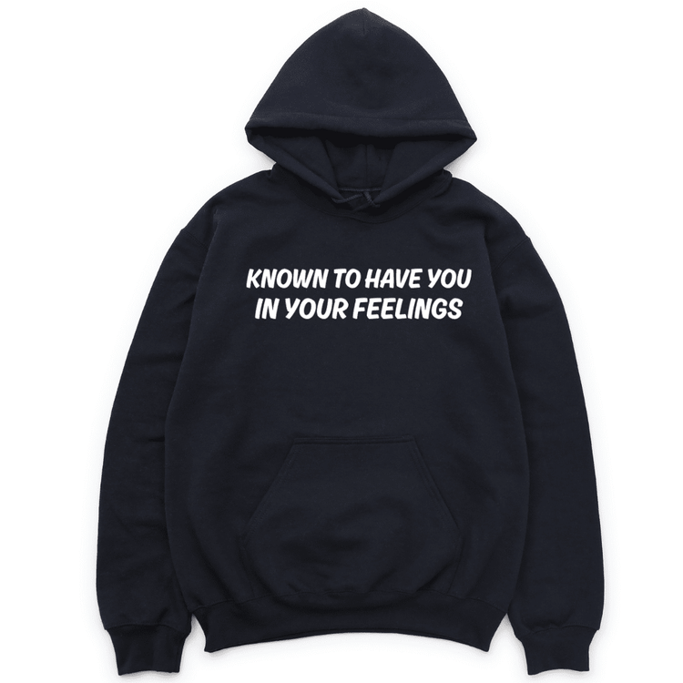 Known To Have You In Your Feelings Hoodie - Black HOODIE Merchanaire
