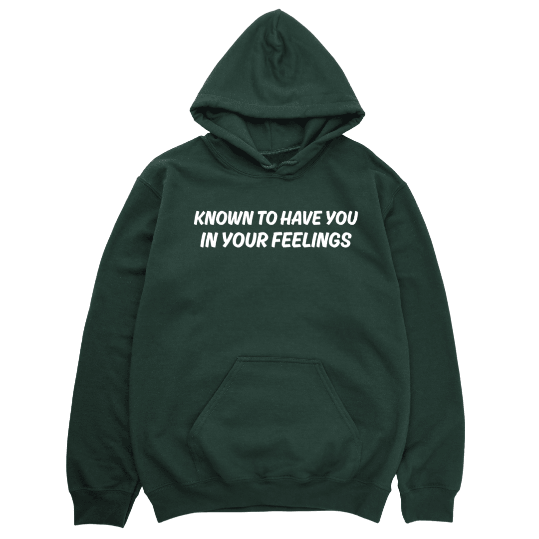Known To Have You In Your Feelings Hoodie - Forest Green HOODIE Merchanaire