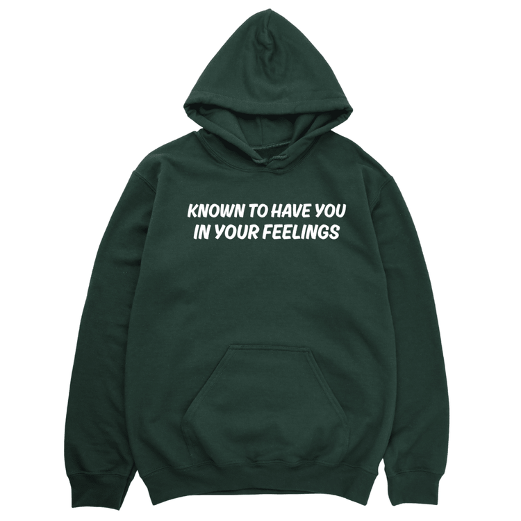 Known To Have You In Your Feelings Hoodie - Forest Green HOODIE Merchanaire