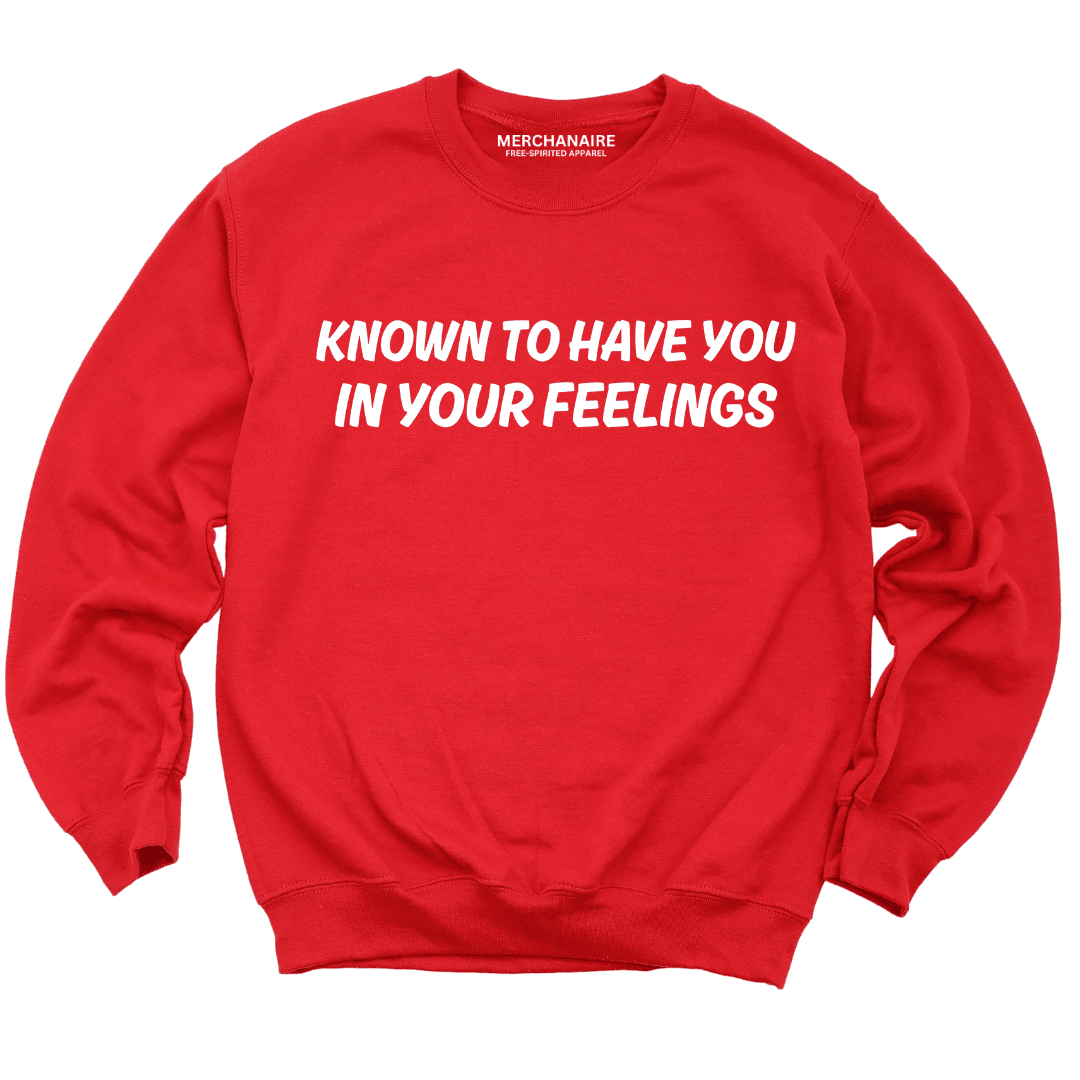 Known To Have You In Your Feelings Sweatshirt - Red Sweatshirt Merchanaire