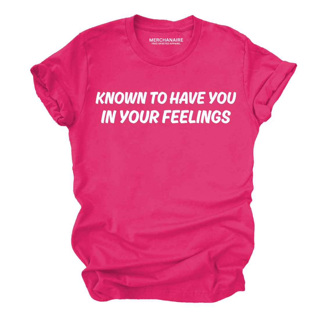 Known To Have You In Your Feelings T-Shirt - Berry T-Shirt Merchanaire