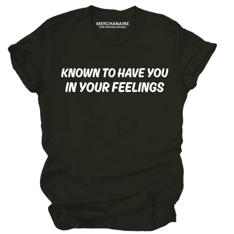 Known To Have You In Your Feelings T-Shirt - Black T-Shirt Merchanaire