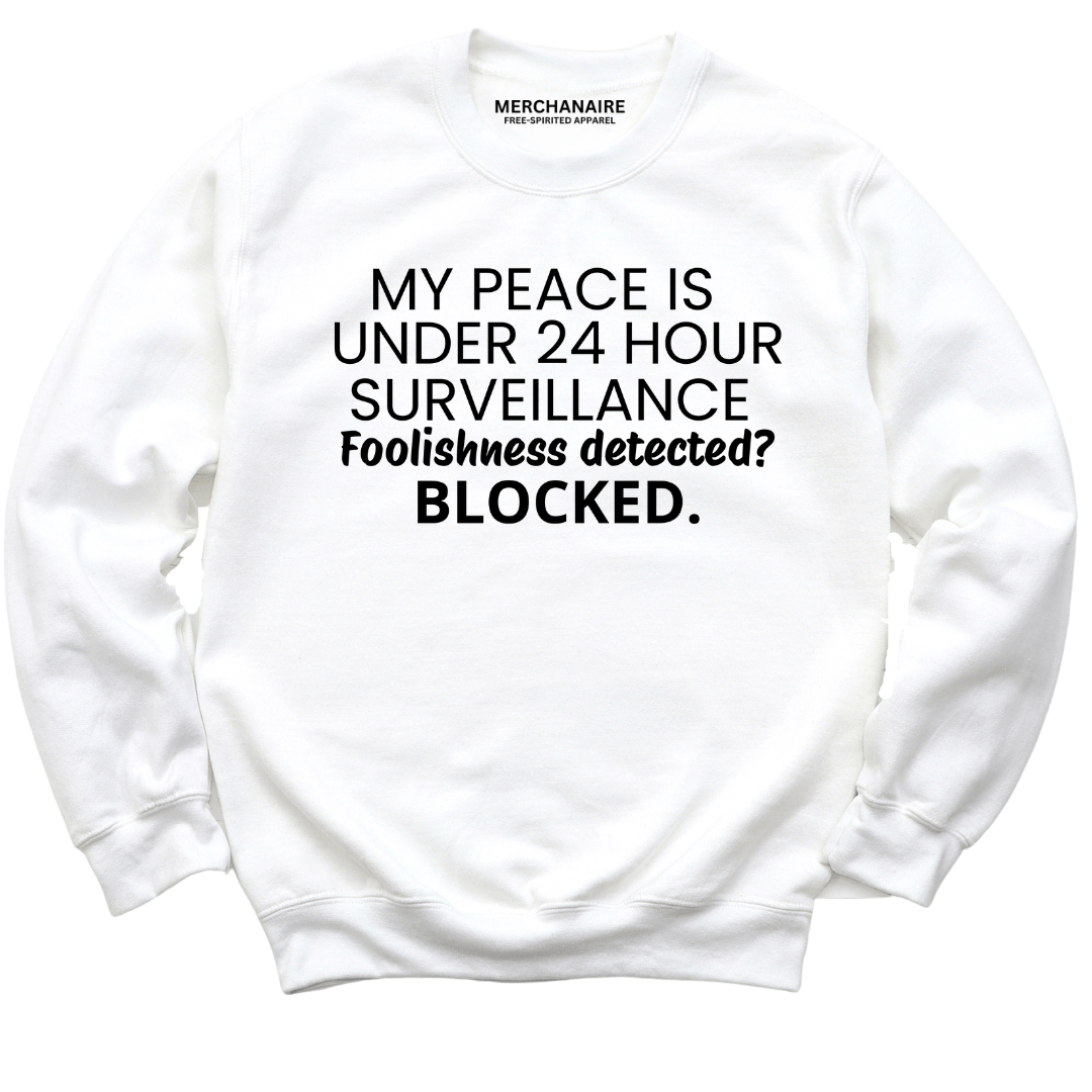 My Peace Is Under 24 Hour Surveillance Sweatshirt - White Sweatshirt Merchanaire