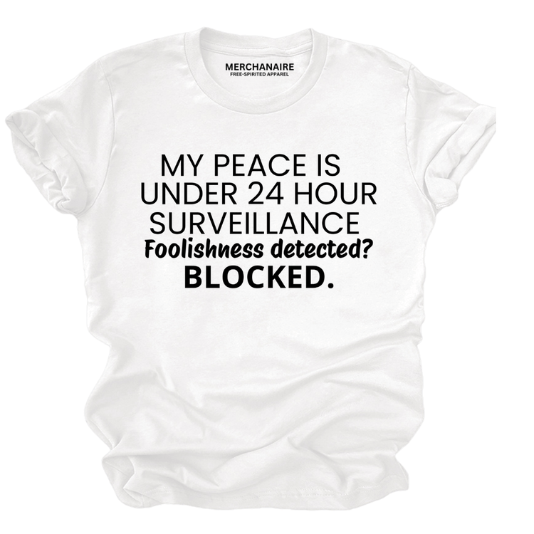 My Peace Is Under 24 Hour Surveillance T-Shirt - White T-Shirt Merchanaire