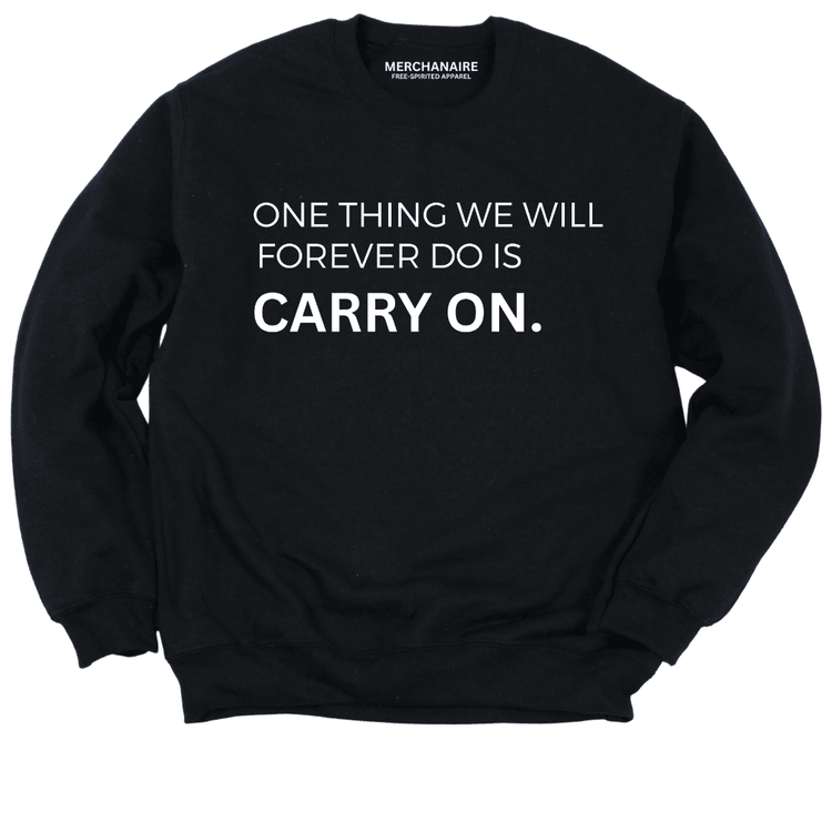 One Thing We Will Forever Do Is Carry On Sweatshirt - Black Sweatshirt Merchanaire