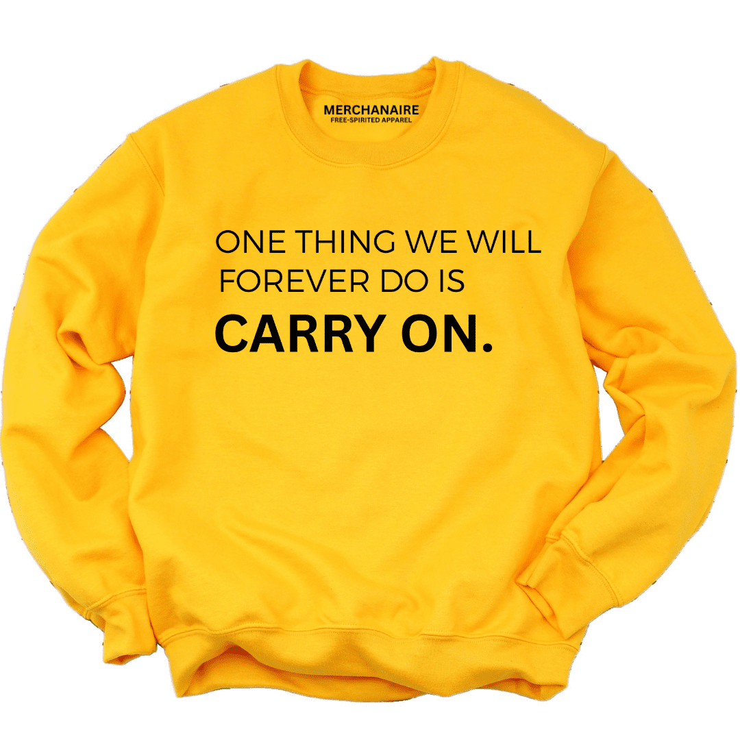 One Thing We Will Forever Do Is Carry On Sweatshirt - Gold Sweatshirt Merchanaire