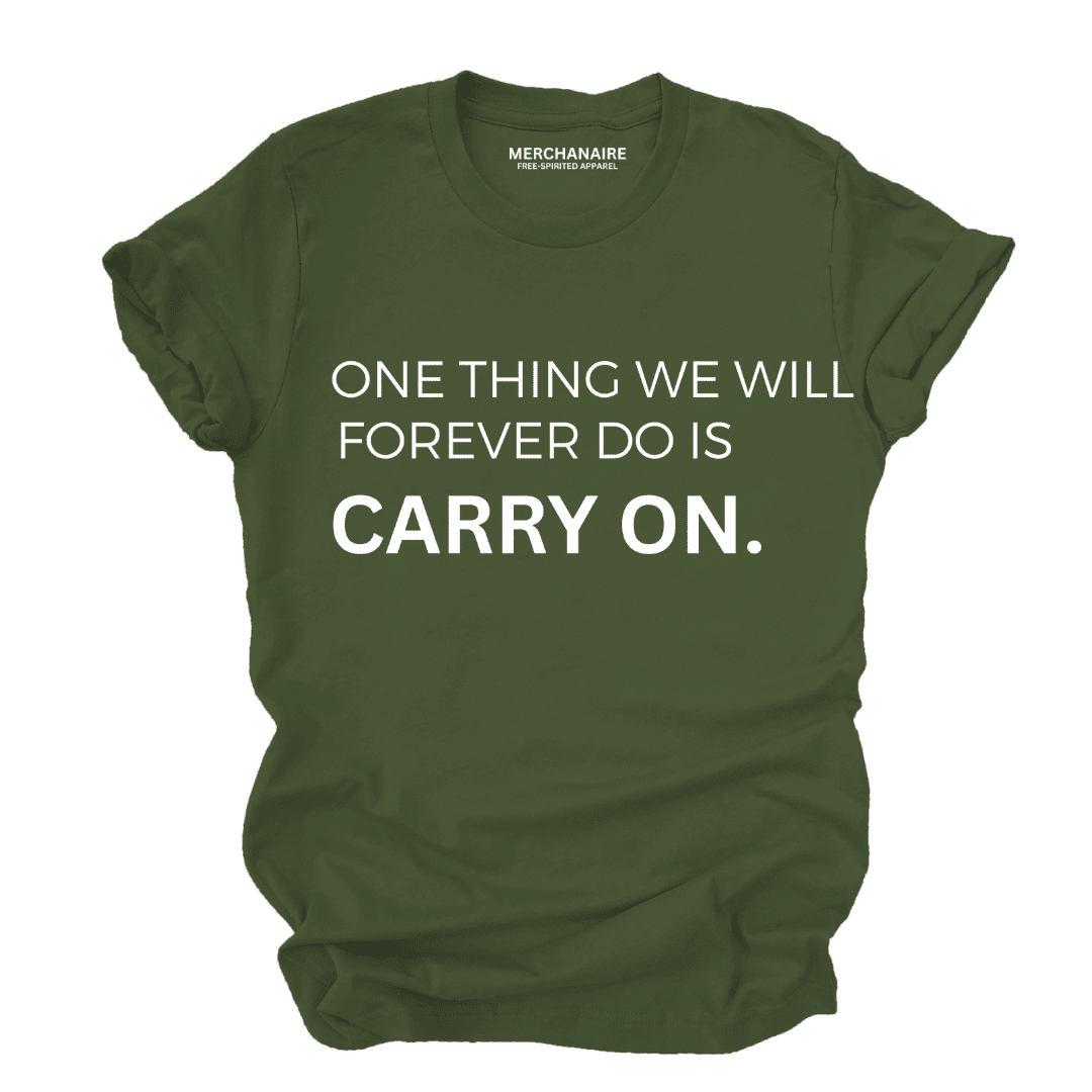 One Thing We Will Forever Do Is Carry On T-Shirt - Army Green T-Shirt Merchanaire