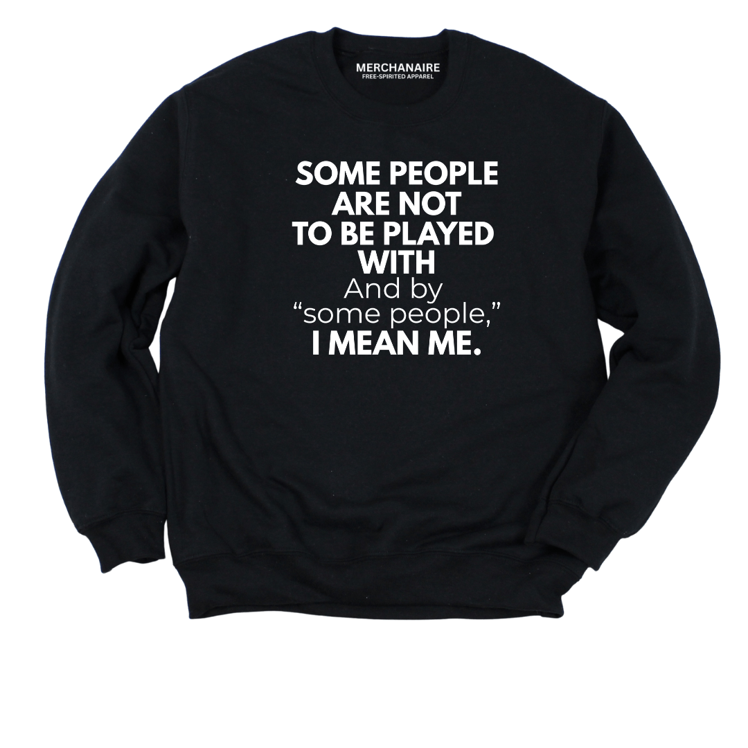 Some People Are Not To Be Played With Sweatshirt - Black Sweatshirt Merchanaire