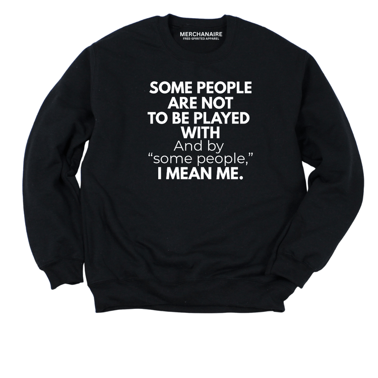 Some People Are Not To Be Played With Sweatshirt - Black Sweatshirt Merchanaire