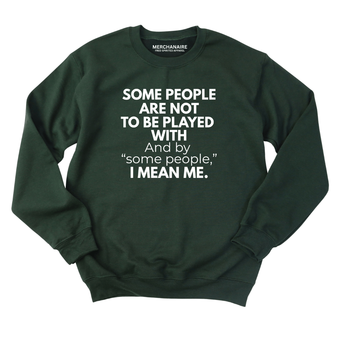 Some People Are Not To Be Played With Sweatshirt - Forest Green Sweatshirt Merchanaire