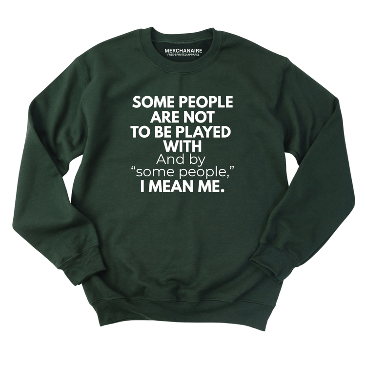 Some People Are Not To Be Played With Sweatshirt - Forest Green Sweatshirt Merchanaire