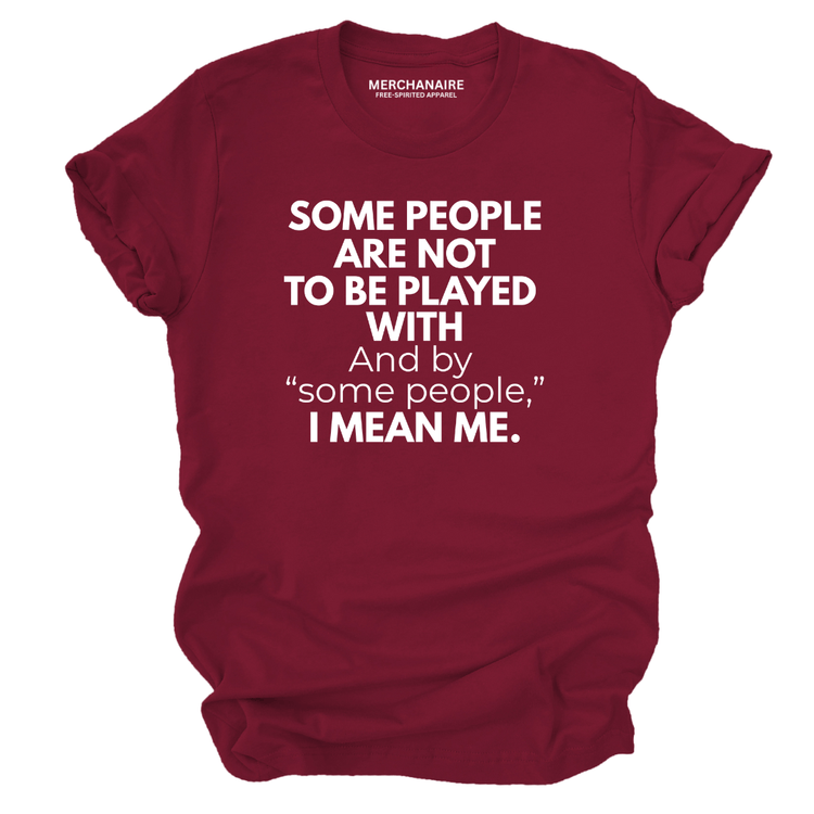 Some People Are Not To Be Played With T-Shirt - Burgundy T-Shirt Merchanaire