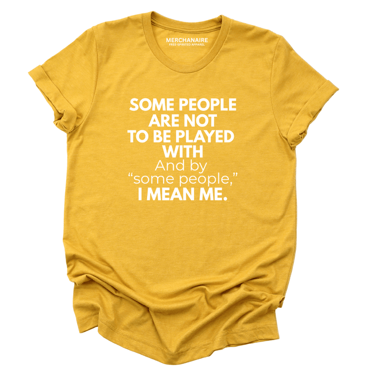 Some People Are Not To Be Played With T-Shirt - Mustard T-Shirt Merchanaire