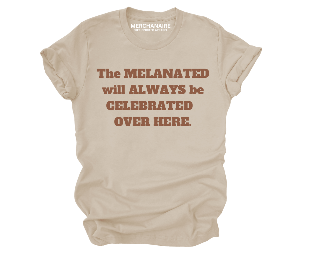 The Melanated Will Always Be Celebrated T-Shirt - TAN T-Shirt Merchanaire