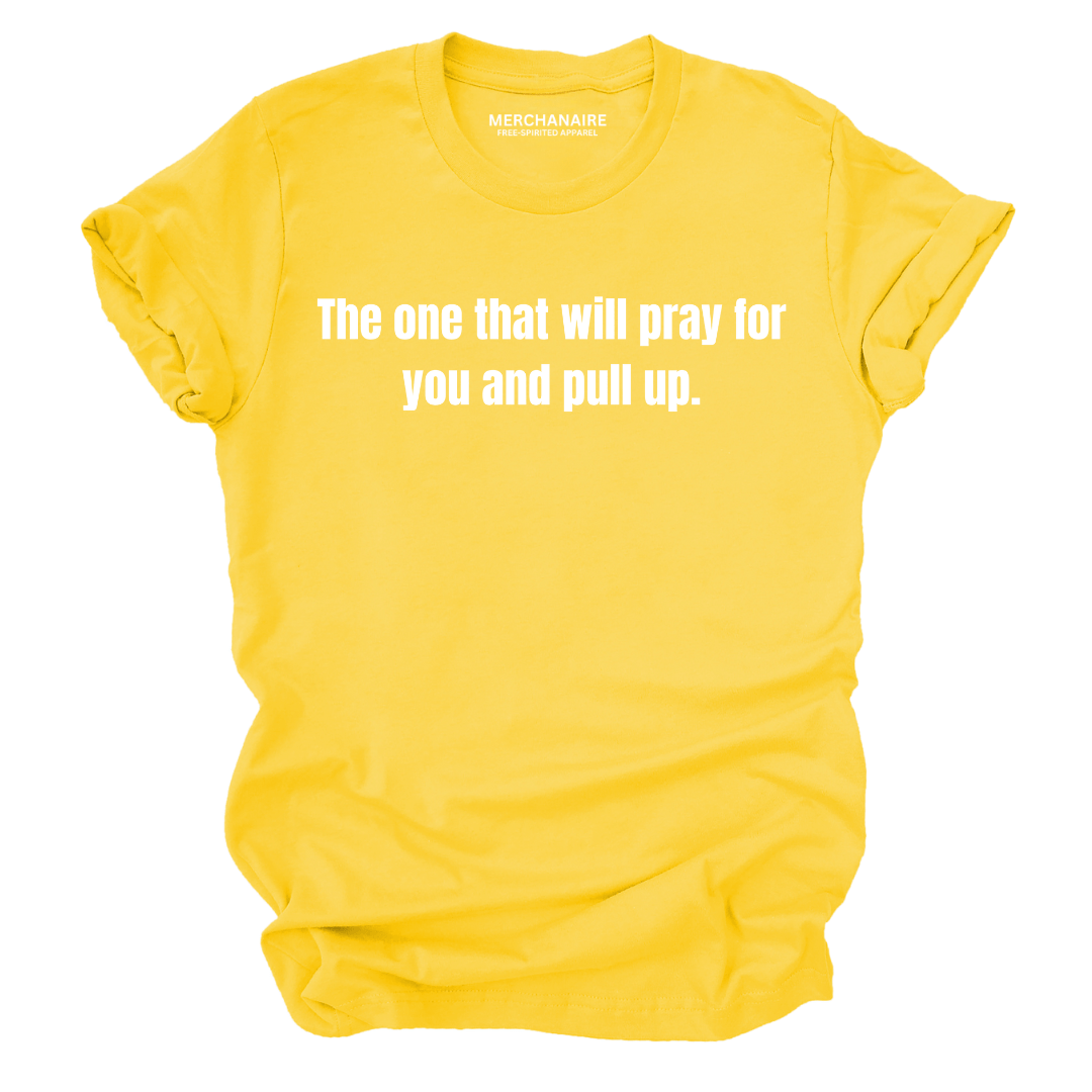 The one that will pray for you and pull u T-Shirt - GOLD T - SHIRT Merchanaire