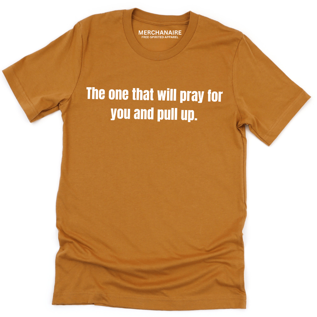 The one that will pray for you and pull u T-Shirt - TOAST T - SHIRT Merchanaire