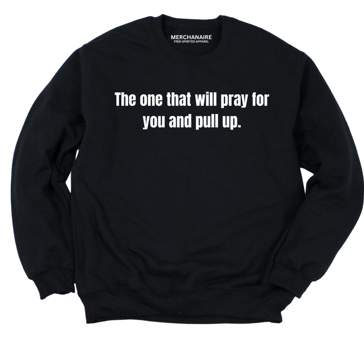 THE ONE THAT WILL PRAY FOR YOU AND PULL UP SWEATSHIRT - BLACK SWEATSHIRT Merchanaire