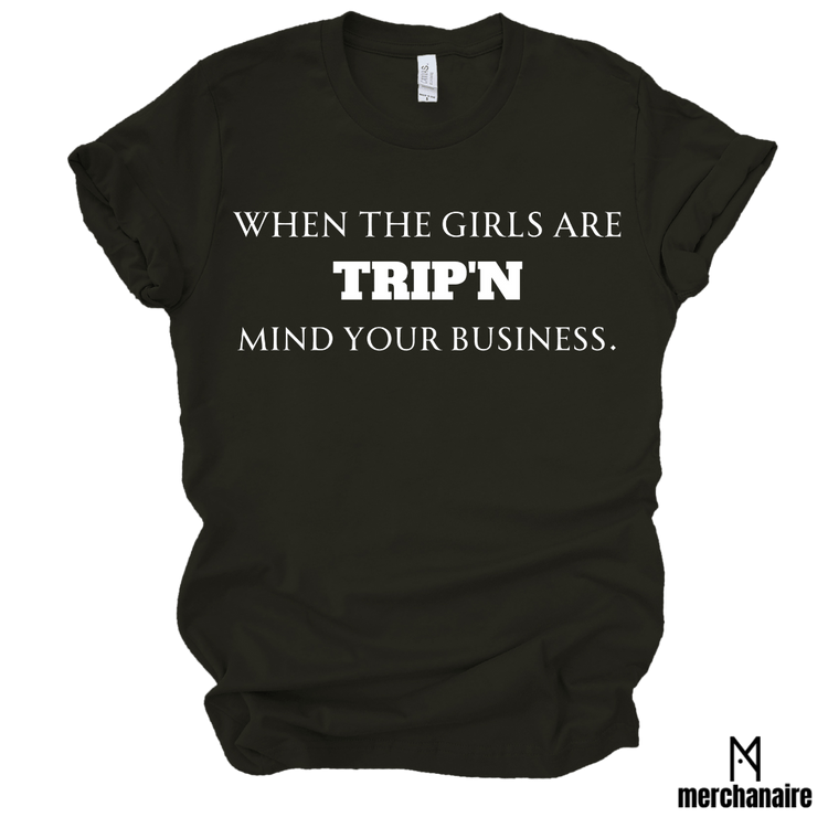 WHEN THE GIRLS ARE TRIP'N MIND YOUR BUSINESS - BLACK T-Shirt Merchanaire