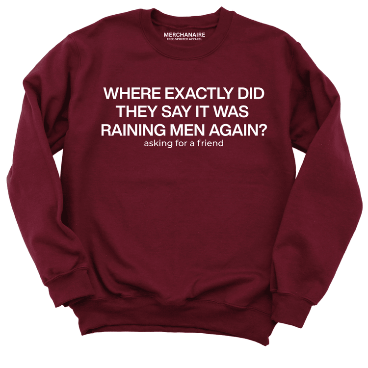 Where Exactly Did They Say It Was Raining Men Again Sweatshirt - Burgundy Sweatshirt Merchanaire
