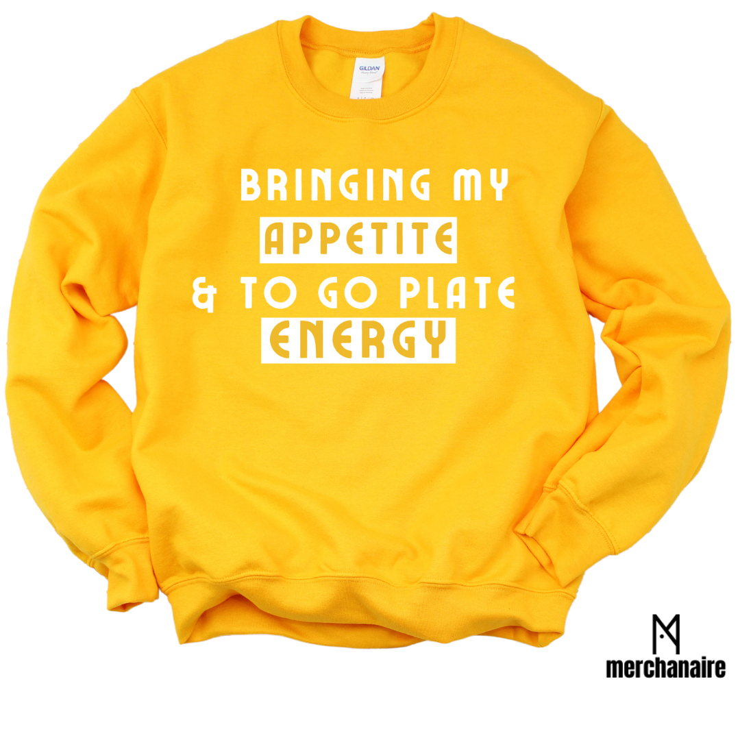 BRINGING MY APPETITE & TO GO PLATE ENERGY CREWNECK