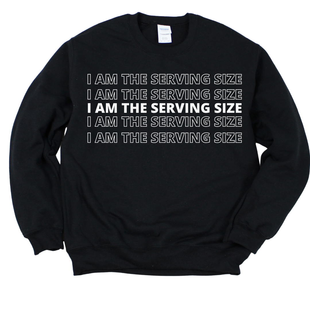 I AM THE SERVING SIZE CREWNECK