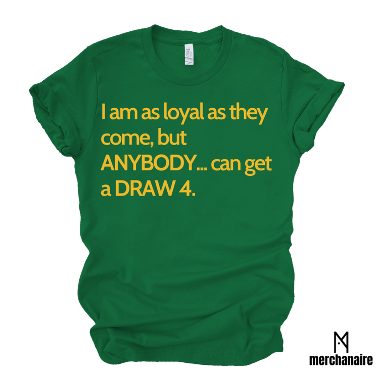 I AM AS LOYAL AS THEY COME, BUT ANYBODY.. CAN GET A DRAW 4 - KELLY GREEN Shirts & Tops Merchanaire
