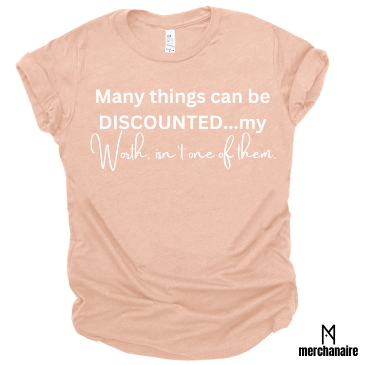MANY THINGS CAN BE DISCOUNTED...MY WORTH, ISN'T ONE OF THEM. - PEACH Shirts & Tops Merchanaire