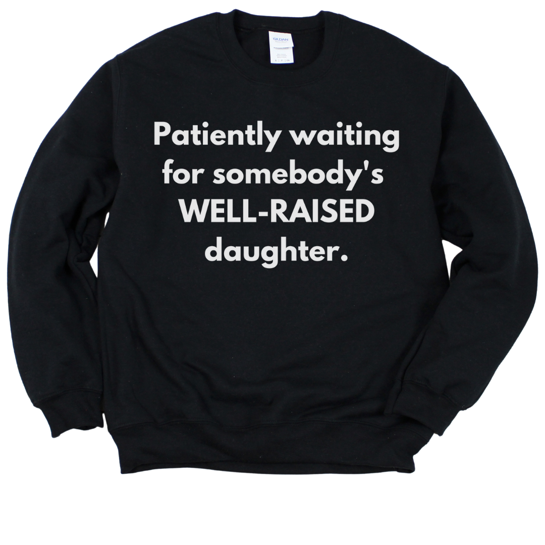 PATIENTLY WAITING FOR SOMEBODY'S WELL-RAISED DAUGHTER CREWNECK