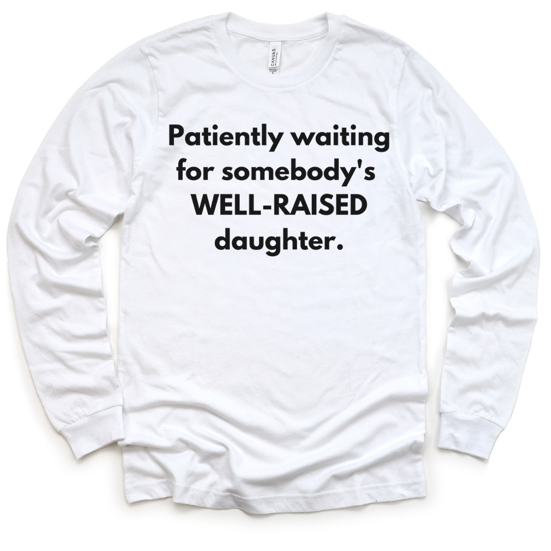 PATIENTLY WAITING FOR SOMEBODY'S WELL-RAISED DAUGHTER LONG SLEEVE