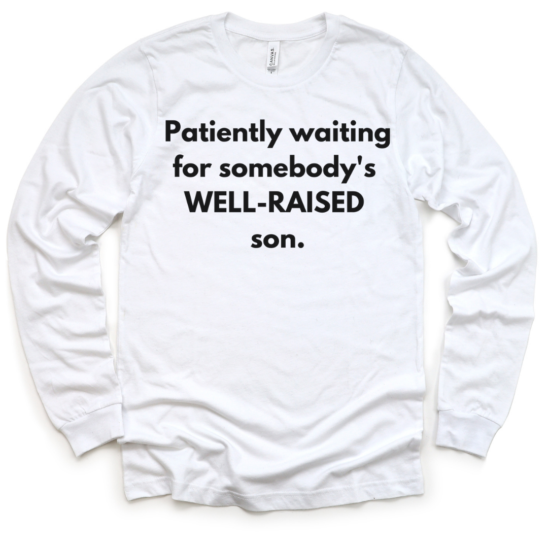 PATIENTLY WAITING FOR SOMEBODY'S WELL-RAISED SON LONG SLEEVE