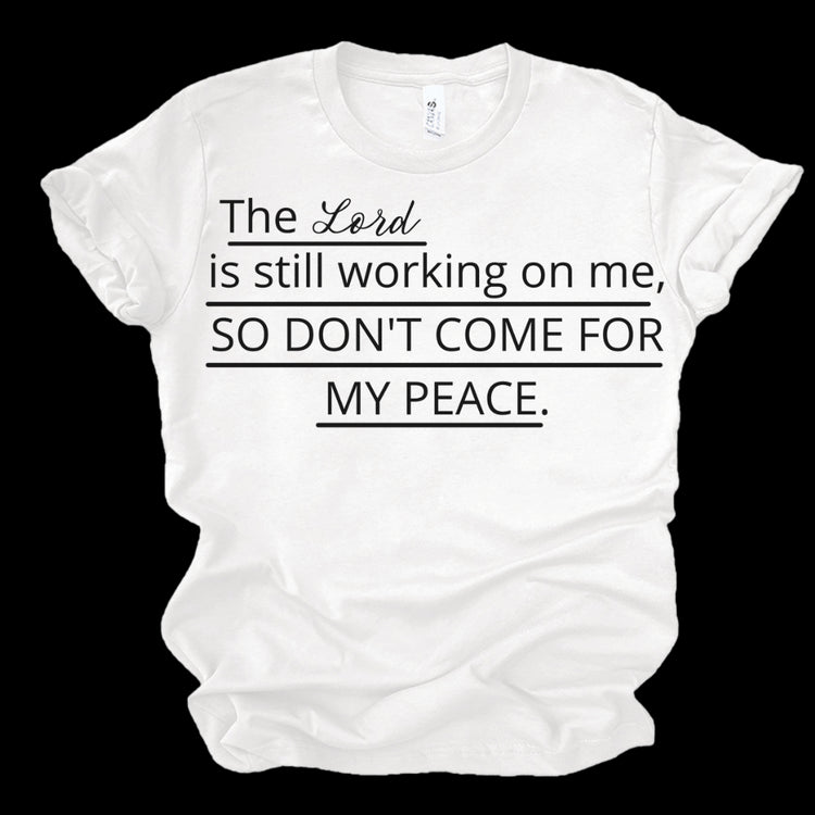 THE LORD IS STILL WORKING ON ME, SO DON'T COME FOR MY PEACE - WHITE Shirts & Tops Merchanaire