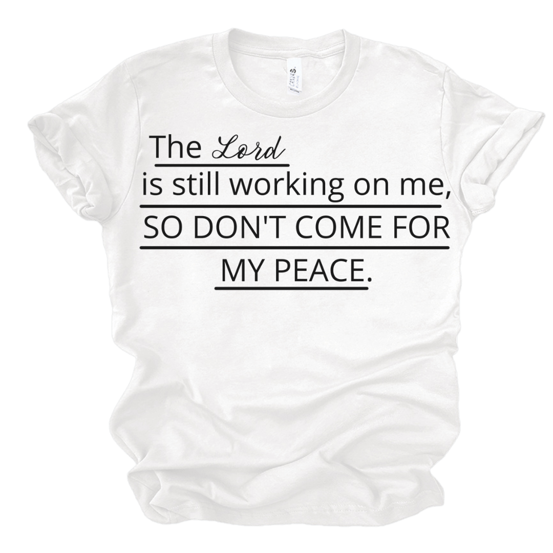 THE LORD IS STILL WORKING ON ME, SO DON'T COME FOR MY PEACE - WHITE Shirts & Tops Merchanaire